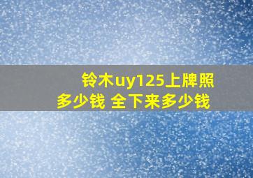 铃木uy125上牌照多少钱 全下来多少钱